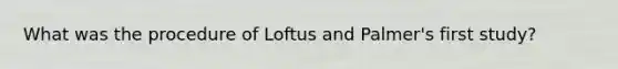 What was the procedure of Loftus and Palmer's first study?