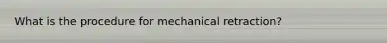 What is the procedure for mechanical retraction?