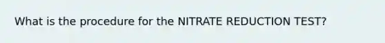 What is the procedure for the NITRATE REDUCTION TEST?