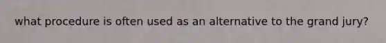 what procedure is often used as an alternative to the grand jury?