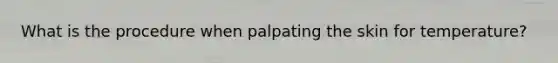 What is the procedure when palpating the skin for temperature?