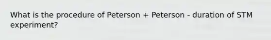 What is the procedure of Peterson + Peterson - duration of STM experiment?