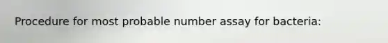 Procedure for most probable number assay for bacteria: