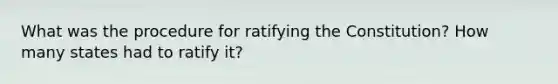 What was the procedure for ratifying the Constitution? How many states had to ratify it?