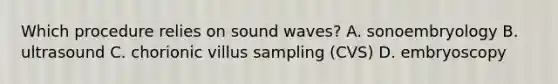 Which procedure relies on sound waves? A. sonoembryology B. ultrasound C. chorionic villus sampling (CVS) D. embryoscopy