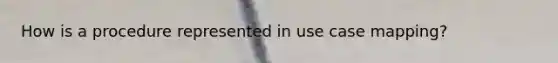How is a procedure represented in use case mapping?