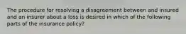 The procedure for resolving a disagreement between and insured and an insurer about a loss is desired in which of the following parts of the insurance policy?