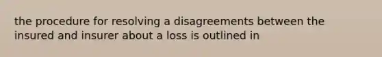 the procedure for resolving a disagreements between the insured and insurer about a loss is outlined in