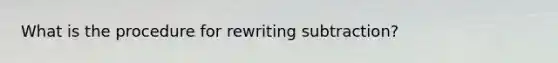 What is the procedure for rewriting subtraction?