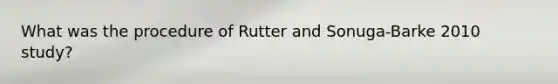 What was the procedure of Rutter and Sonuga-Barke 2010 study?