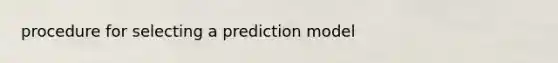 procedure for selecting a prediction model