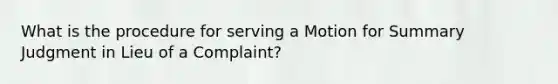 What is the procedure for serving a Motion for Summary Judgment in Lieu of a Complaint?