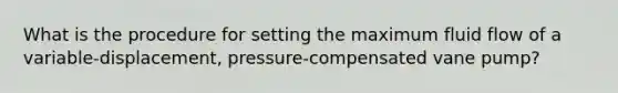 What is the procedure for setting the maximum fluid flow of a variable-displacement, pressure-compensated vane pump?