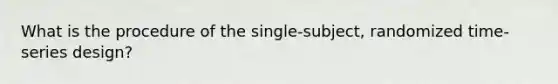 What is the procedure of the single-subject, randomized time-series design?