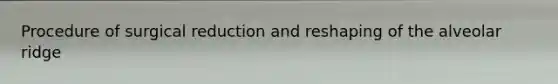 Procedure of surgical reduction and reshaping of the alveolar ridge