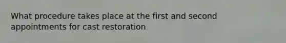 What procedure takes place at the first and second appointments for cast restoration