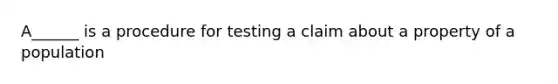 A______ is a procedure for testing a claim about a property of a population