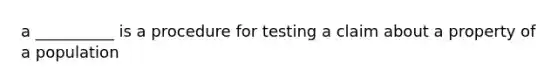 a __________ is a procedure for testing a claim about a property of a population