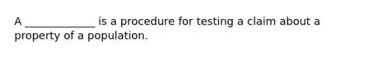 A _____________ is a procedure for testing a claim about a property of a population.