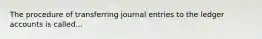 The procedure of transferring journal entries to the ledger accounts is called...