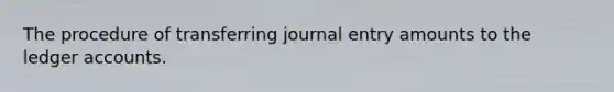 The procedure of transferring journal entry amounts to the ledger accounts.