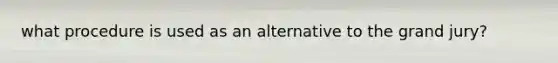 what procedure is used as an alternative to the grand jury?