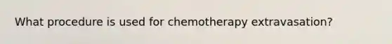 What procedure is used for chemotherapy extravasation?