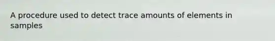 A procedure used to detect trace amounts of elements in samples