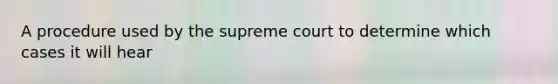 A procedure used by the supreme court to determine which cases it will hear