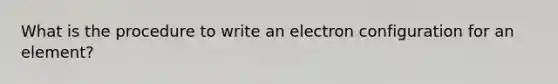 What is the procedure to write an electron configuration for an element?