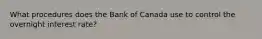 What procedures does the Bank of Canada use to control the overnight interest​ rate?