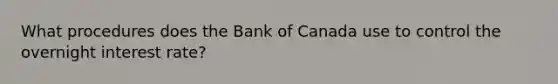 What procedures does the Bank of Canada use to control the overnight interest​ rate?