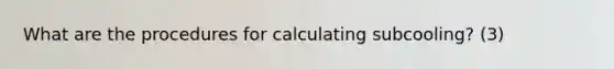 What are the procedures for calculating subcooling? (3)