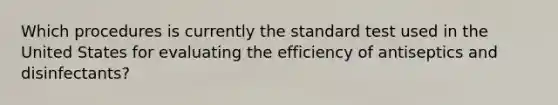 Which procedures is currently the standard test used in the United States for evaluating the efficiency of antiseptics and disinfectants?