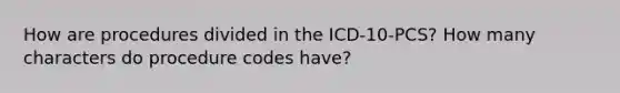 How are procedures divided in the ICD-10-PCS? How many characters do procedure codes have?