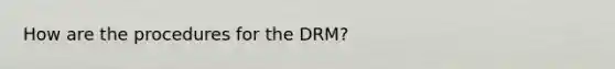 How are the procedures for the DRM?