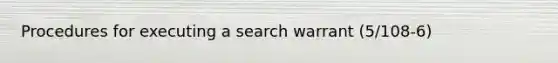 Procedures for executing a search warrant (5/108-6)