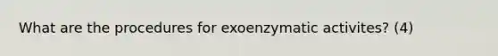 What are the procedures for exoenzymatic activites? (4)