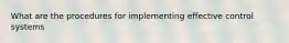 What are the procedures for implementing effective control systems