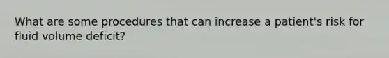 What are some procedures that can increase a patient's risk for fluid volume deficit?