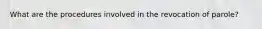 What are the procedures involved in the revocation of parole?