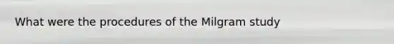 What were the procedures of the Milgram study