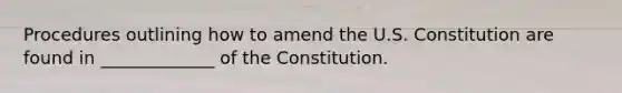 Procedures outlining how to amend the U.S. Constitution are found in _____________ of the Constitution.