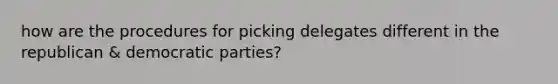 how are the procedures for picking delegates different in the republican & democratic parties?