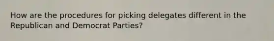 How are the procedures for picking delegates different in the Republican and Democrat Parties?