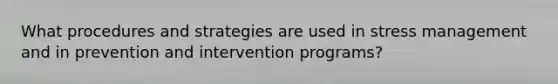 What procedures and strategies are used in stress management and in prevention and intervention programs?