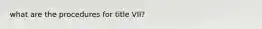 what are the procedures for title VII?