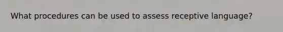 What procedures can be used to assess receptive language?