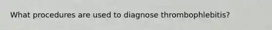 What procedures are used to diagnose thrombophlebitis?