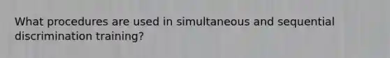 What procedures are used in simultaneous and sequential discrimination training?